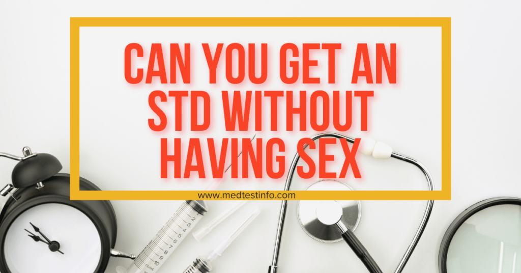 can you get an std without having sex, can you have an std without having sex, can you get an std without intercourse, can you get std without penetration, can you get an std from a toilet seat, can you get chlamydia from a masturbation, medtestinfo.com, std in medtestinfo.com, how to read an std test result, gonorrhea, hiv, herpes, hepatitis b and c